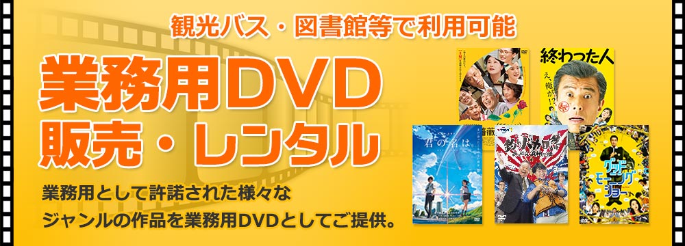 観光バス・図書館等で利用可能、業務用DVD販売・レンタル　業務用として許諾された様々なジャンルの作品を業務用DVDとしてご提供。